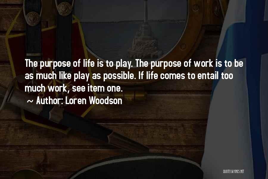 Loren Woodson Quotes: The Purpose Of Life Is To Play. The Purpose Of Work Is To Be As Much Like Play As Possible.