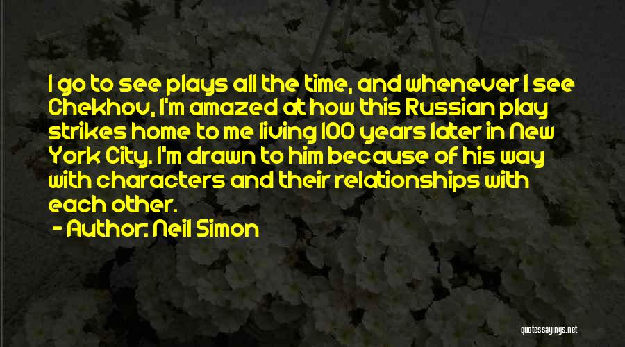 Neil Simon Quotes: I Go To See Plays All The Time, And Whenever I See Chekhov, I'm Amazed At How This Russian Play