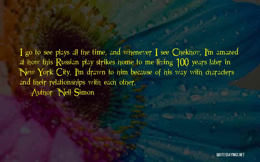 Neil Simon Quotes: I Go To See Plays All The Time, And Whenever I See Chekhov, I'm Amazed At How This Russian Play