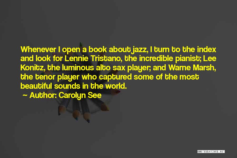 Carolyn See Quotes: Whenever I Open A Book About Jazz, I Turn To The Index And Look For Lennie Tristano, The Incredible Pianist;