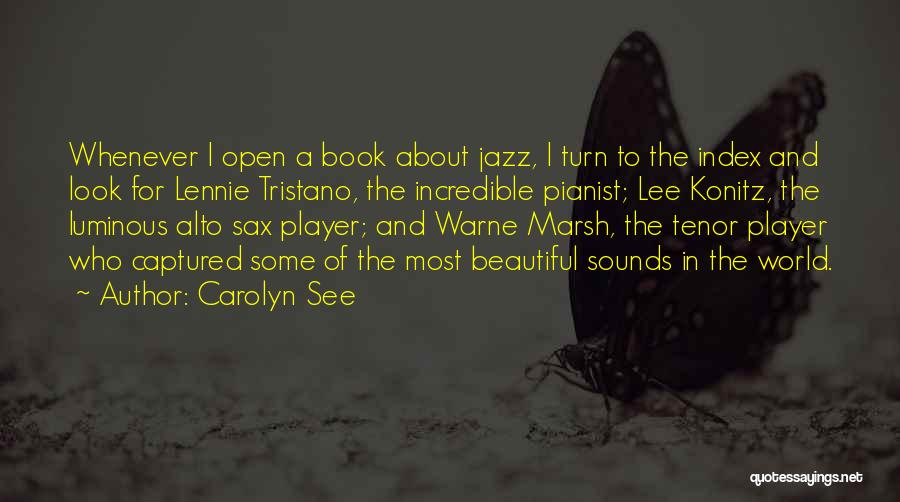 Carolyn See Quotes: Whenever I Open A Book About Jazz, I Turn To The Index And Look For Lennie Tristano, The Incredible Pianist;