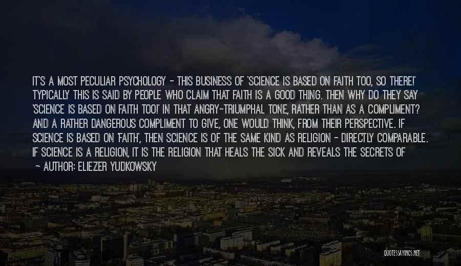 Eliezer Yudkowsky Quotes: It's A Most Peculiar Psychology - This Business Of 'science Is Based On Faith Too, So There!' Typically This Is