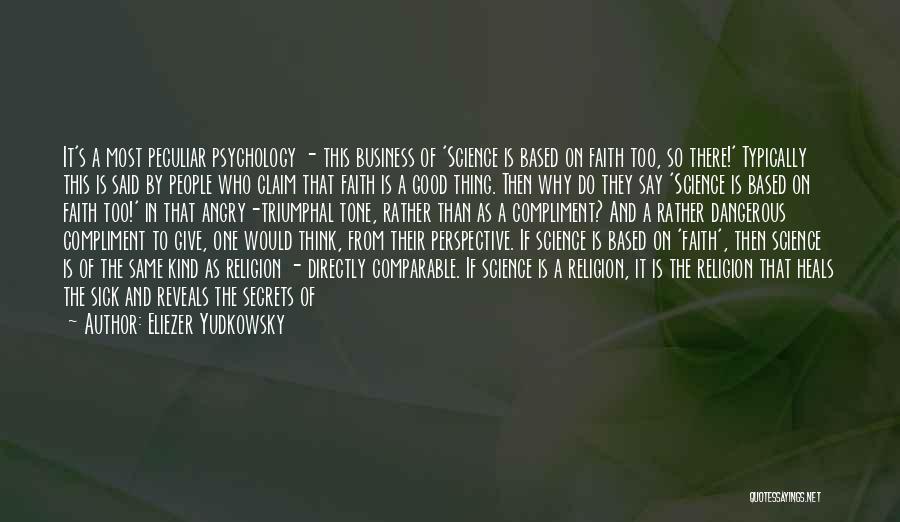 Eliezer Yudkowsky Quotes: It's A Most Peculiar Psychology - This Business Of 'science Is Based On Faith Too, So There!' Typically This Is