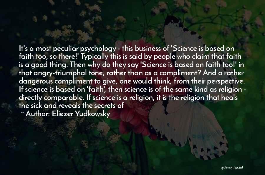 Eliezer Yudkowsky Quotes: It's A Most Peculiar Psychology - This Business Of 'science Is Based On Faith Too, So There!' Typically This Is