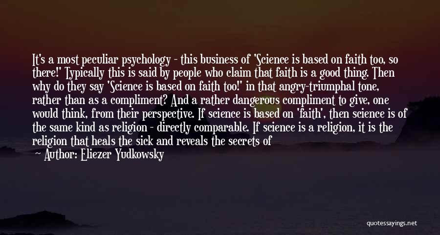 Eliezer Yudkowsky Quotes: It's A Most Peculiar Psychology - This Business Of 'science Is Based On Faith Too, So There!' Typically This Is