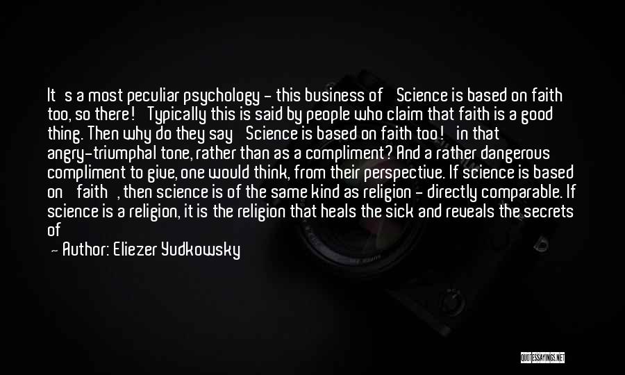 Eliezer Yudkowsky Quotes: It's A Most Peculiar Psychology - This Business Of 'science Is Based On Faith Too, So There!' Typically This Is