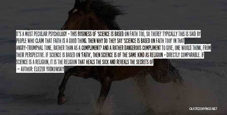 Eliezer Yudkowsky Quotes: It's A Most Peculiar Psychology - This Business Of 'science Is Based On Faith Too, So There!' Typically This Is