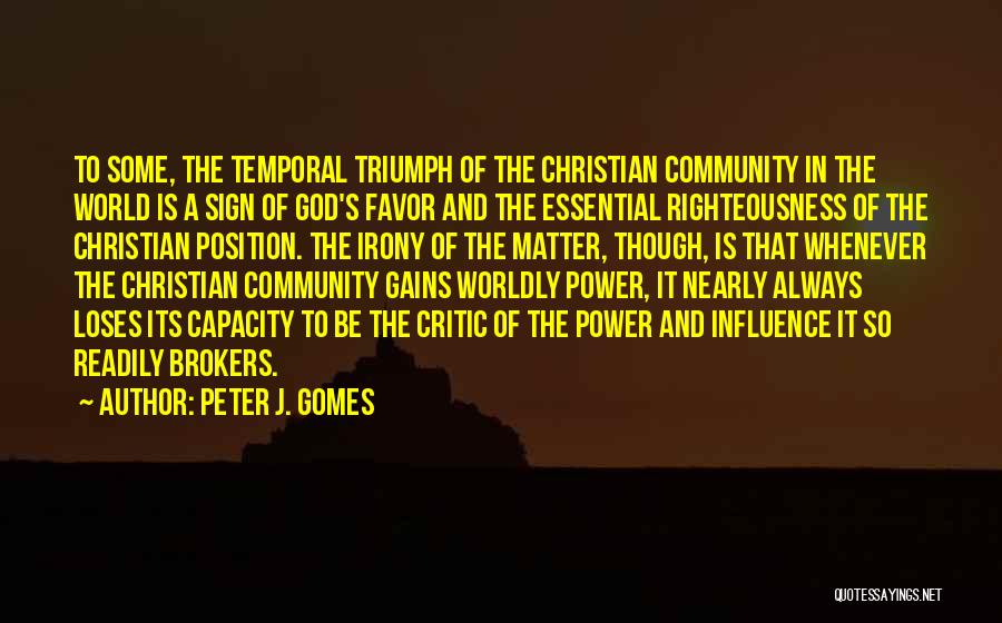 Peter J. Gomes Quotes: To Some, The Temporal Triumph Of The Christian Community In The World Is A Sign Of God's Favor And The