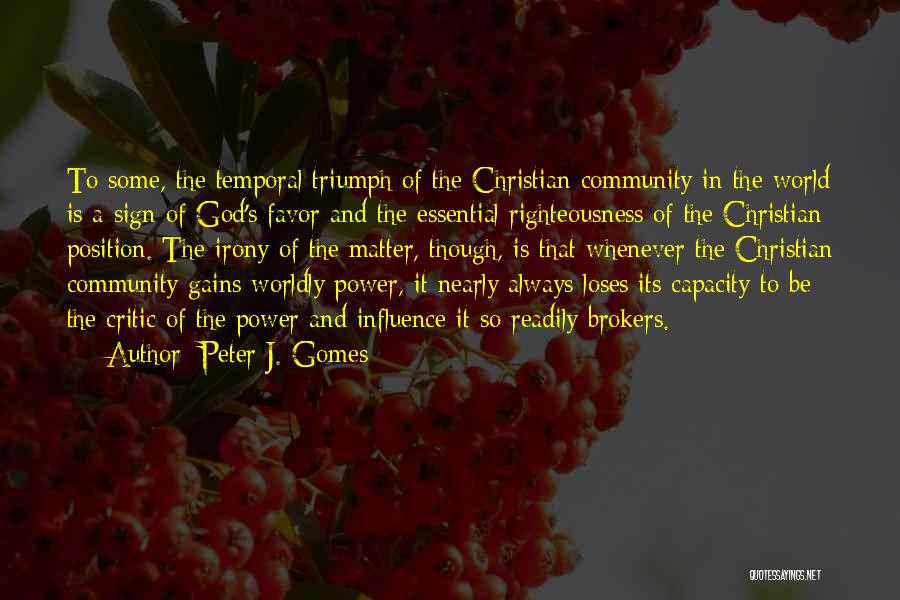 Peter J. Gomes Quotes: To Some, The Temporal Triumph Of The Christian Community In The World Is A Sign Of God's Favor And The