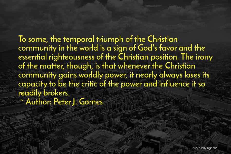 Peter J. Gomes Quotes: To Some, The Temporal Triumph Of The Christian Community In The World Is A Sign Of God's Favor And The