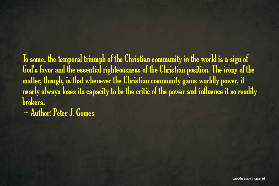 Peter J. Gomes Quotes: To Some, The Temporal Triumph Of The Christian Community In The World Is A Sign Of God's Favor And The