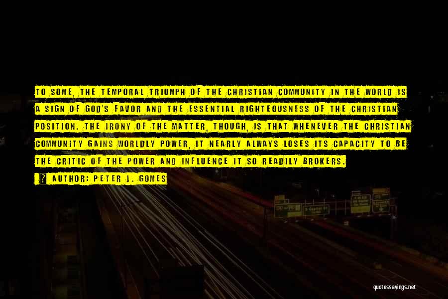 Peter J. Gomes Quotes: To Some, The Temporal Triumph Of The Christian Community In The World Is A Sign Of God's Favor And The