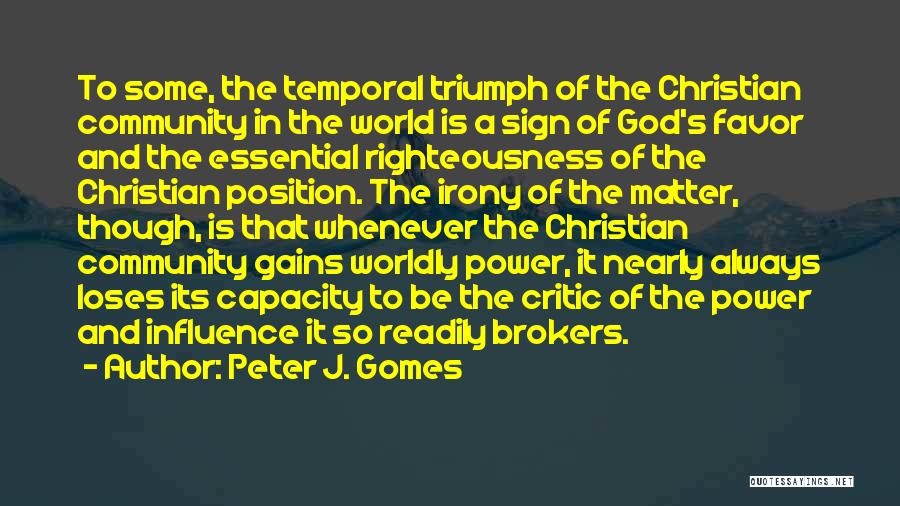 Peter J. Gomes Quotes: To Some, The Temporal Triumph Of The Christian Community In The World Is A Sign Of God's Favor And The