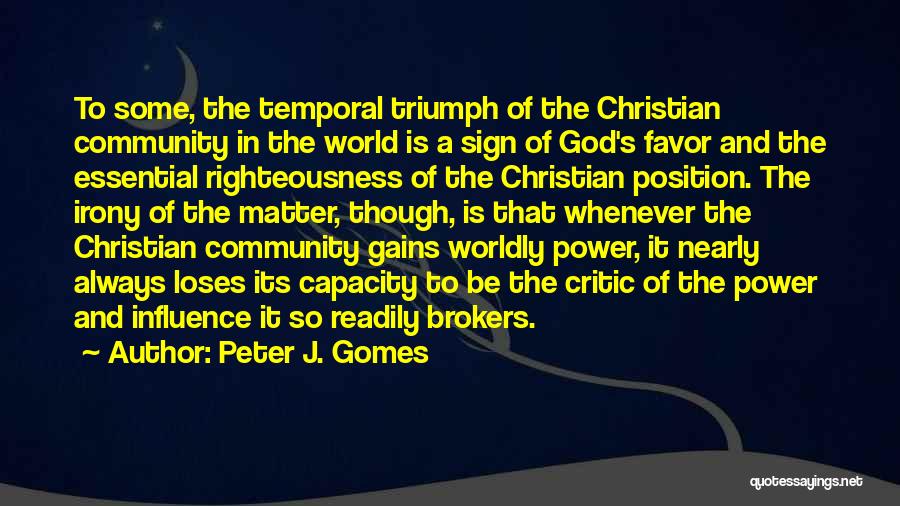 Peter J. Gomes Quotes: To Some, The Temporal Triumph Of The Christian Community In The World Is A Sign Of God's Favor And The