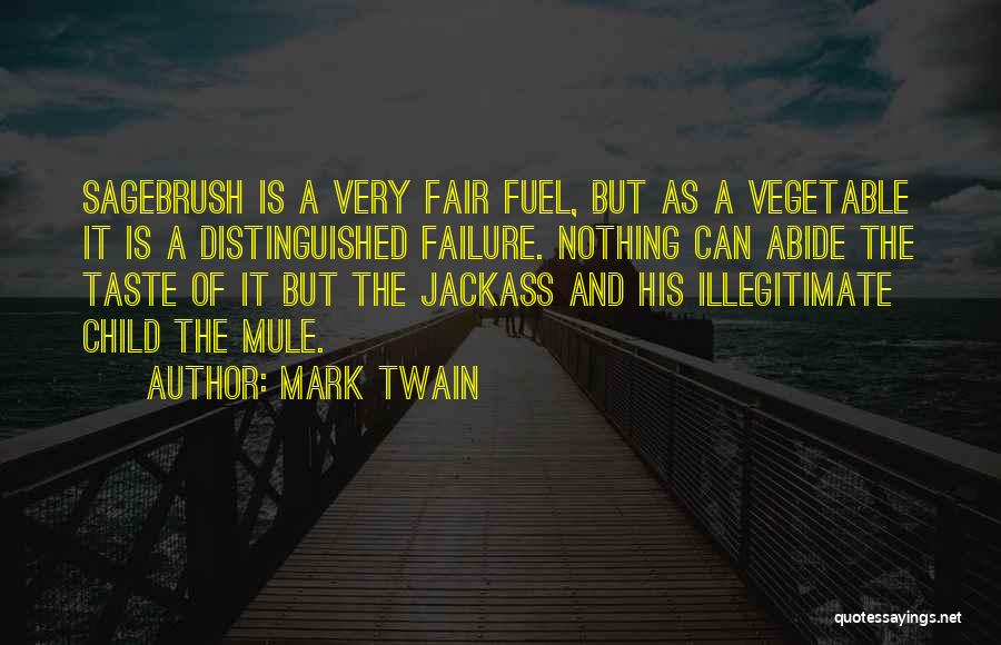 Mark Twain Quotes: Sagebrush Is A Very Fair Fuel, But As A Vegetable It Is A Distinguished Failure. Nothing Can Abide The Taste