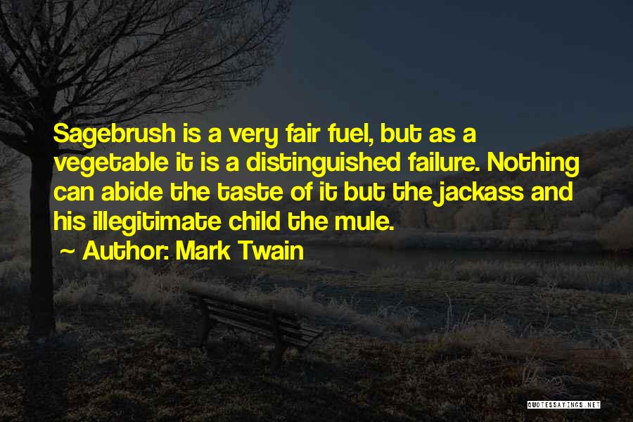 Mark Twain Quotes: Sagebrush Is A Very Fair Fuel, But As A Vegetable It Is A Distinguished Failure. Nothing Can Abide The Taste