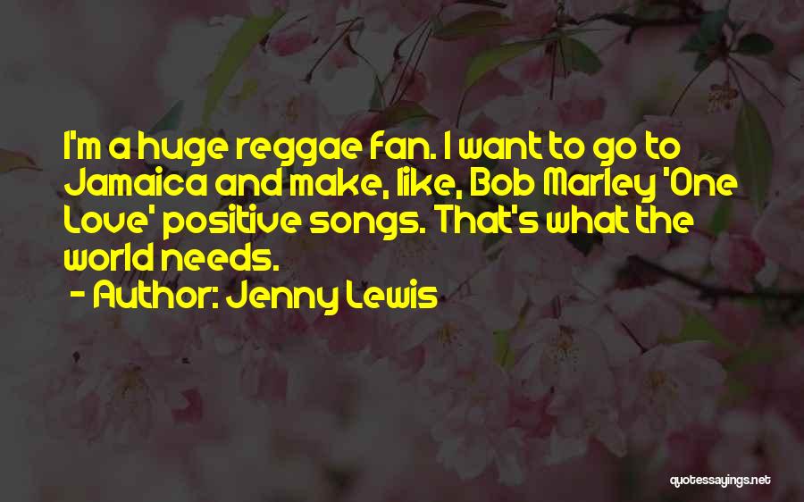 Jenny Lewis Quotes: I'm A Huge Reggae Fan. I Want To Go To Jamaica And Make, Like, Bob Marley 'one Love' Positive Songs.
