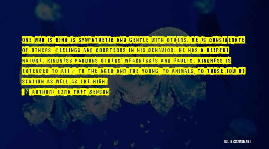 Ezra Taft Benson Quotes: One Who Is Kind Is Sympathetic And Gentle With Others. He Is Considerate Of Others' Feelings And Courteous In His