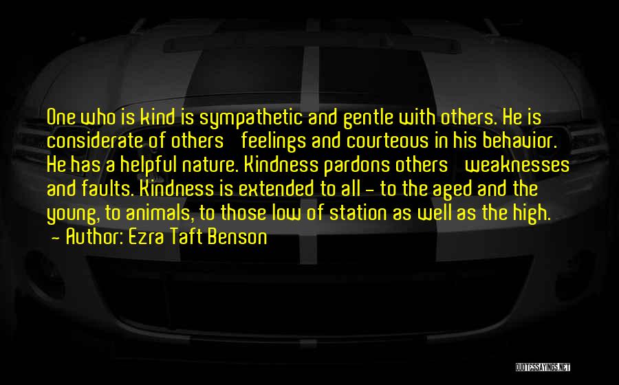 Ezra Taft Benson Quotes: One Who Is Kind Is Sympathetic And Gentle With Others. He Is Considerate Of Others' Feelings And Courteous In His