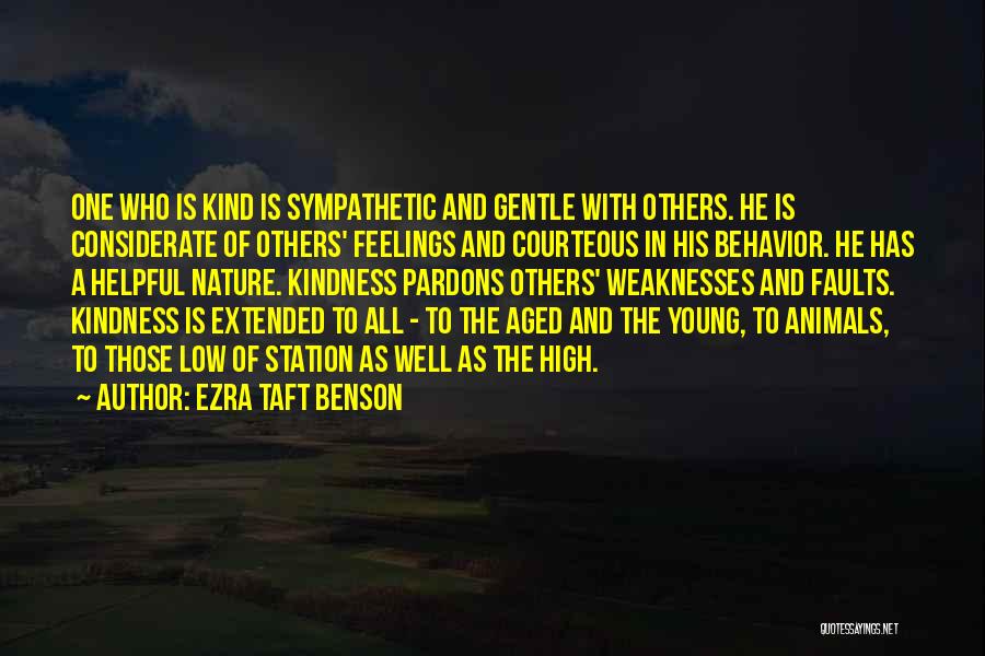 Ezra Taft Benson Quotes: One Who Is Kind Is Sympathetic And Gentle With Others. He Is Considerate Of Others' Feelings And Courteous In His