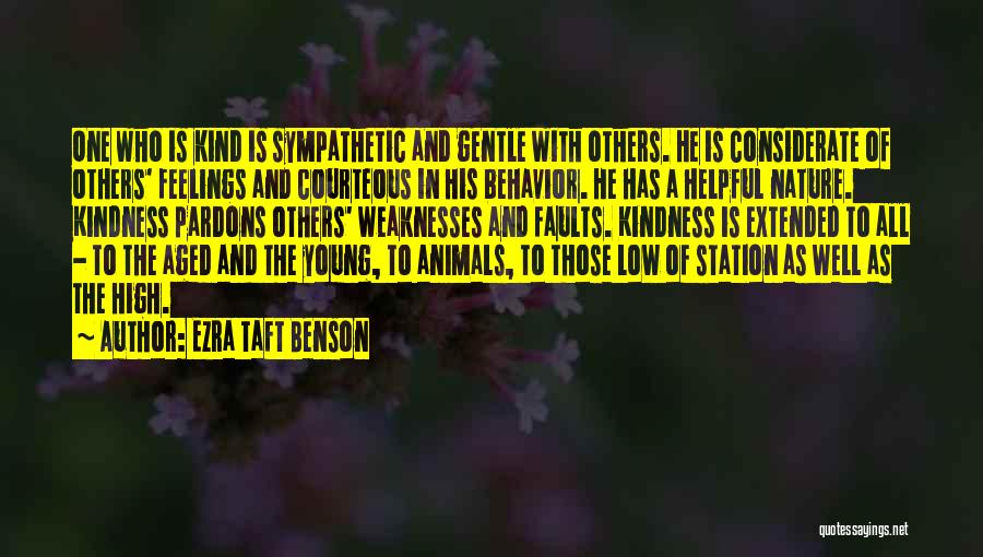 Ezra Taft Benson Quotes: One Who Is Kind Is Sympathetic And Gentle With Others. He Is Considerate Of Others' Feelings And Courteous In His