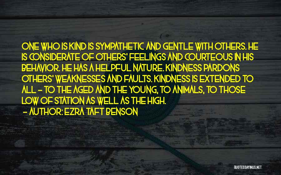 Ezra Taft Benson Quotes: One Who Is Kind Is Sympathetic And Gentle With Others. He Is Considerate Of Others' Feelings And Courteous In His