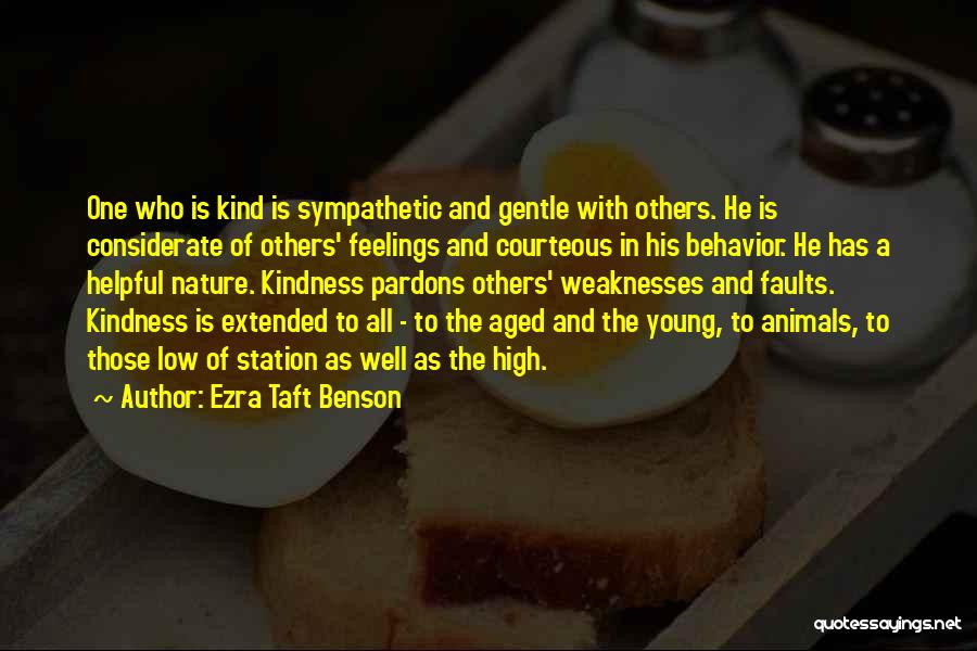 Ezra Taft Benson Quotes: One Who Is Kind Is Sympathetic And Gentle With Others. He Is Considerate Of Others' Feelings And Courteous In His