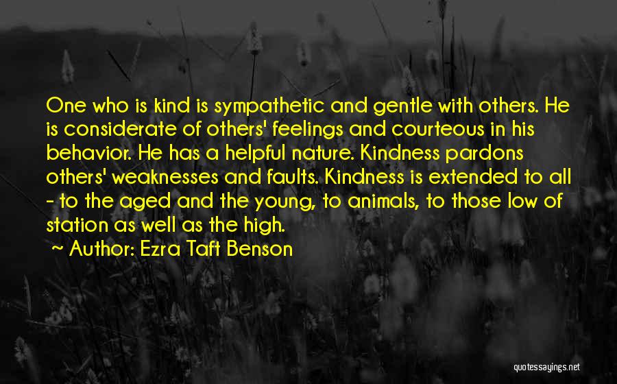 Ezra Taft Benson Quotes: One Who Is Kind Is Sympathetic And Gentle With Others. He Is Considerate Of Others' Feelings And Courteous In His