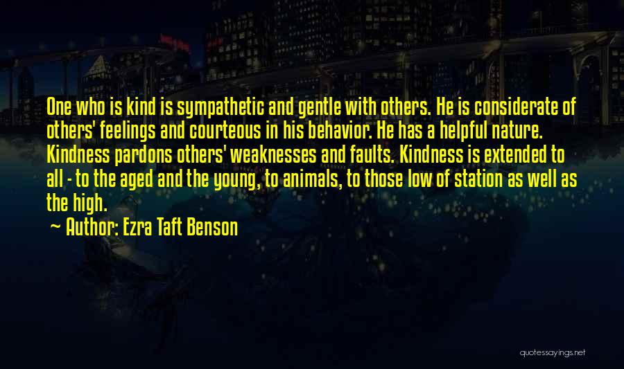 Ezra Taft Benson Quotes: One Who Is Kind Is Sympathetic And Gentle With Others. He Is Considerate Of Others' Feelings And Courteous In His