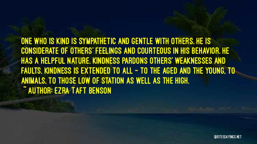 Ezra Taft Benson Quotes: One Who Is Kind Is Sympathetic And Gentle With Others. He Is Considerate Of Others' Feelings And Courteous In His