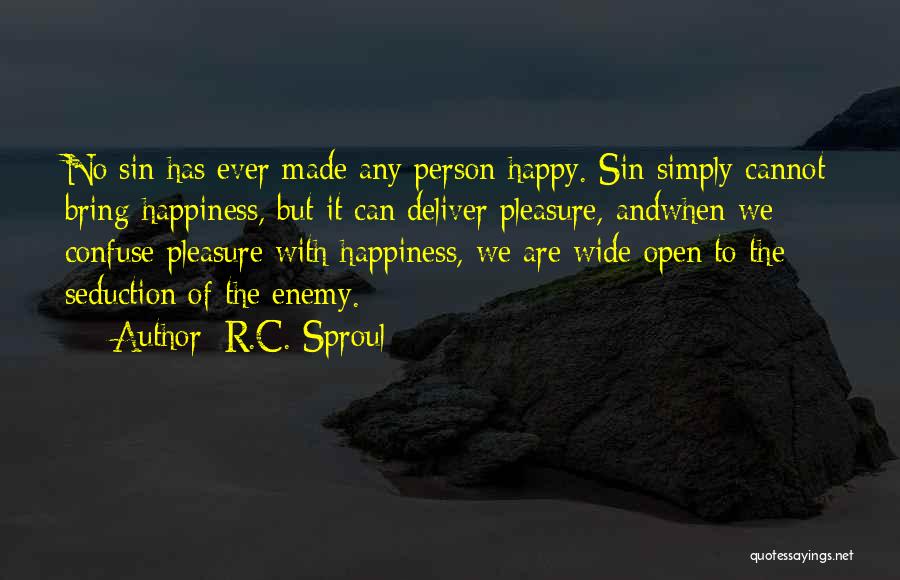 R.C. Sproul Quotes: No Sin Has Ever Made Any Person Happy. Sin Simply Cannot Bring Happiness, But It Can Deliver Pleasure, Andwhen We