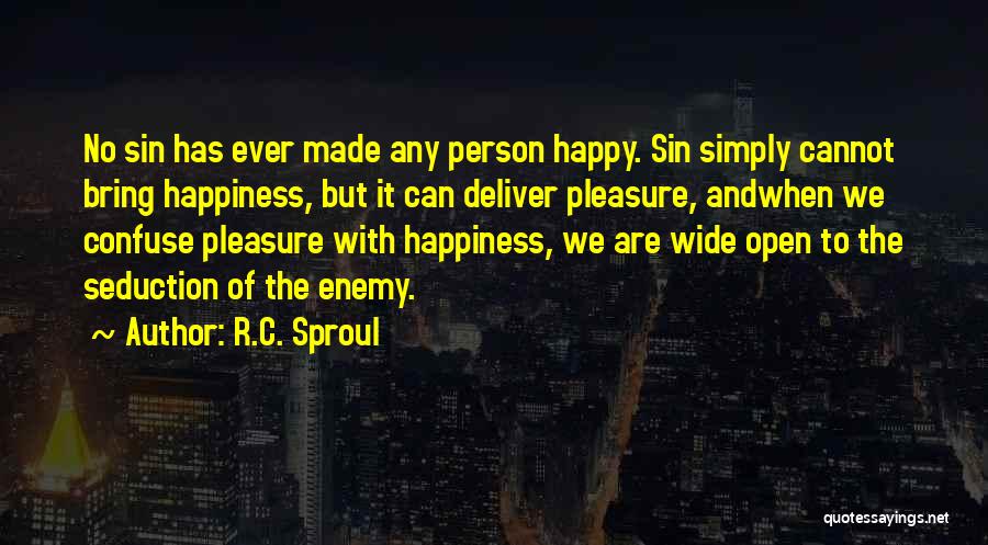 R.C. Sproul Quotes: No Sin Has Ever Made Any Person Happy. Sin Simply Cannot Bring Happiness, But It Can Deliver Pleasure, Andwhen We