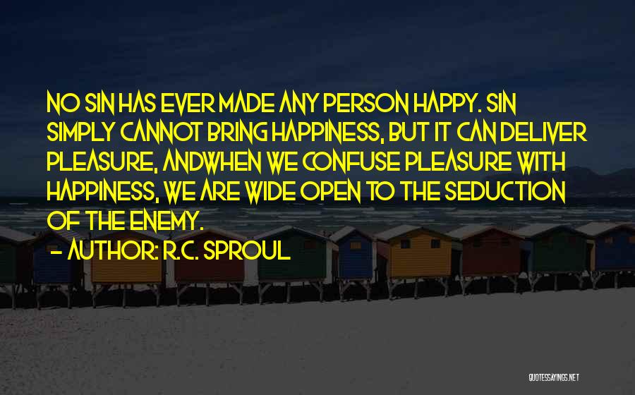 R.C. Sproul Quotes: No Sin Has Ever Made Any Person Happy. Sin Simply Cannot Bring Happiness, But It Can Deliver Pleasure, Andwhen We