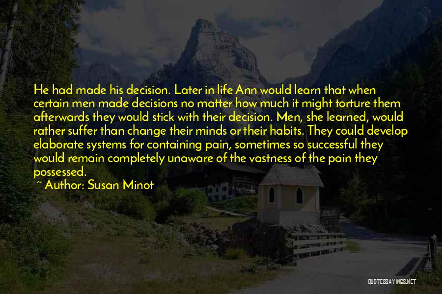 Susan Minot Quotes: He Had Made His Decision. Later In Life Ann Would Learn That When Certain Men Made Decisions No Matter How