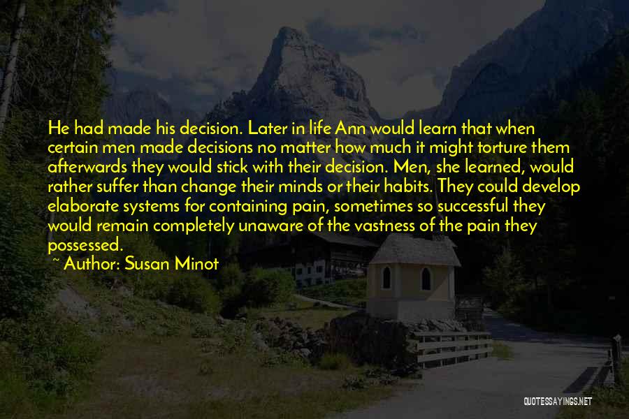 Susan Minot Quotes: He Had Made His Decision. Later In Life Ann Would Learn That When Certain Men Made Decisions No Matter How