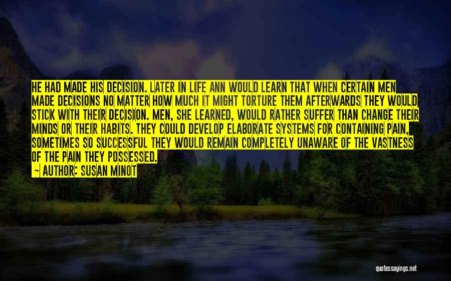 Susan Minot Quotes: He Had Made His Decision. Later In Life Ann Would Learn That When Certain Men Made Decisions No Matter How