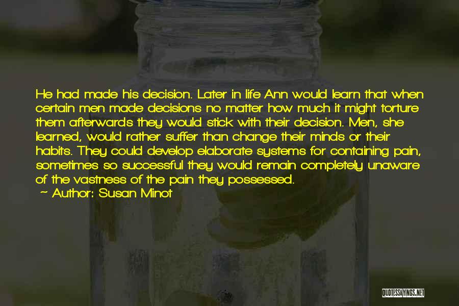 Susan Minot Quotes: He Had Made His Decision. Later In Life Ann Would Learn That When Certain Men Made Decisions No Matter How