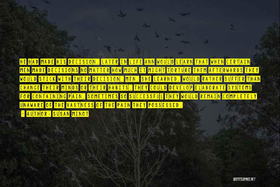 Susan Minot Quotes: He Had Made His Decision. Later In Life Ann Would Learn That When Certain Men Made Decisions No Matter How