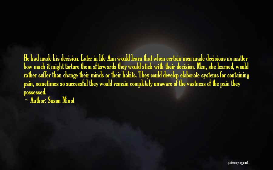 Susan Minot Quotes: He Had Made His Decision. Later In Life Ann Would Learn That When Certain Men Made Decisions No Matter How