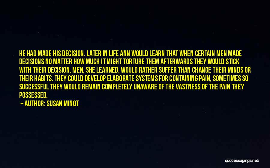 Susan Minot Quotes: He Had Made His Decision. Later In Life Ann Would Learn That When Certain Men Made Decisions No Matter How