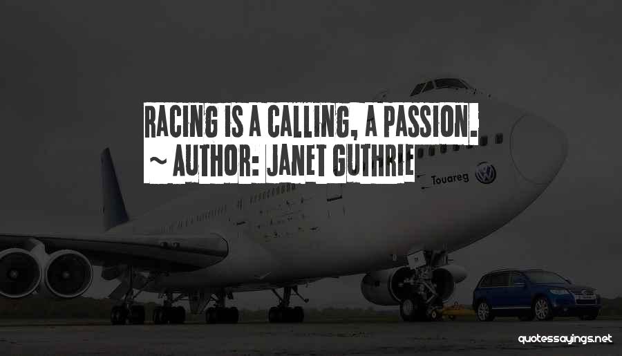 Janet Guthrie Quotes: Racing Is A Calling, A Passion.
