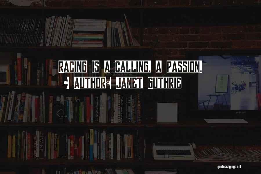 Janet Guthrie Quotes: Racing Is A Calling, A Passion.