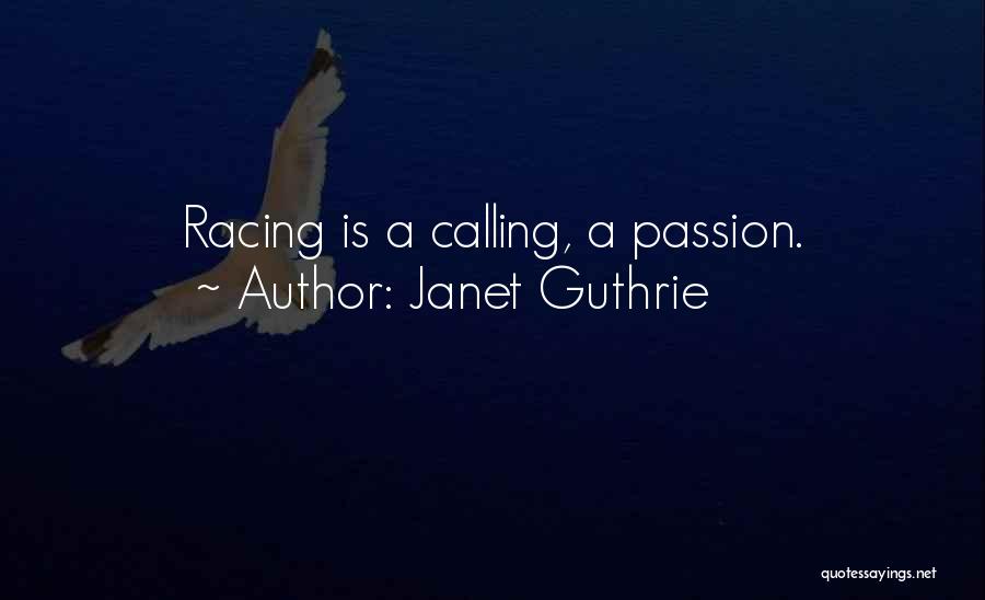 Janet Guthrie Quotes: Racing Is A Calling, A Passion.