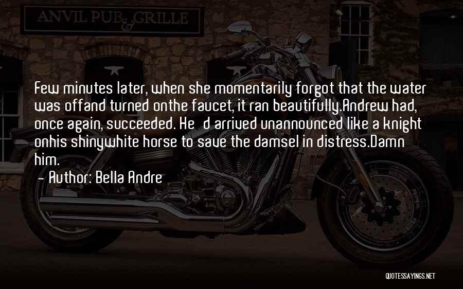 Bella Andre Quotes: Few Minutes Later, When She Momentarily Forgot That The Water Was Offand Turned Onthe Faucet, It Ran Beautifully.andrew Had, Once