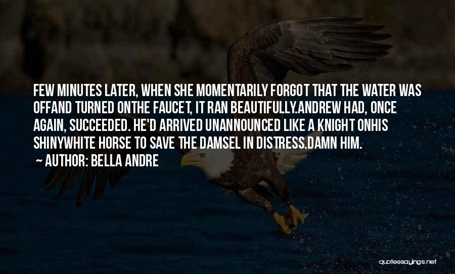 Bella Andre Quotes: Few Minutes Later, When She Momentarily Forgot That The Water Was Offand Turned Onthe Faucet, It Ran Beautifully.andrew Had, Once