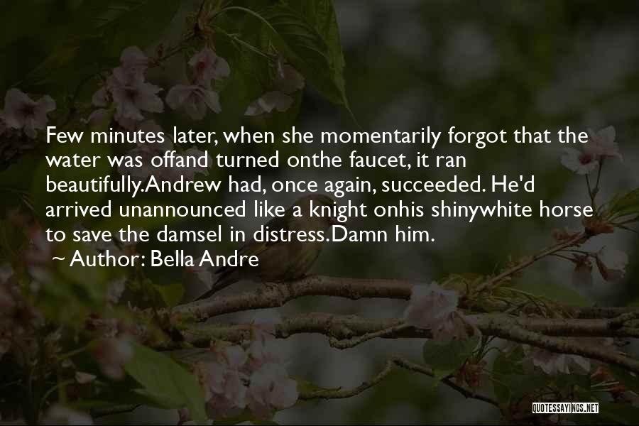 Bella Andre Quotes: Few Minutes Later, When She Momentarily Forgot That The Water Was Offand Turned Onthe Faucet, It Ran Beautifully.andrew Had, Once