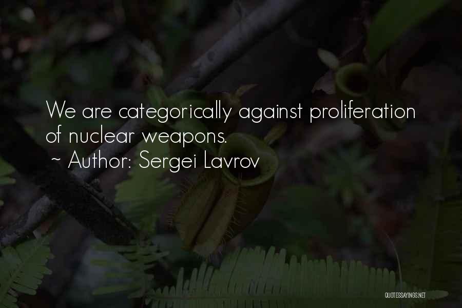 Sergei Lavrov Quotes: We Are Categorically Against Proliferation Of Nuclear Weapons.