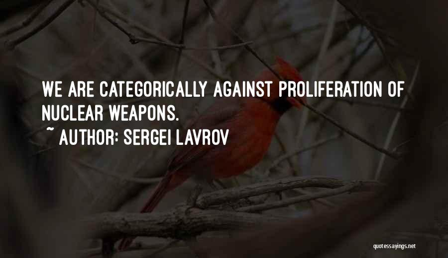 Sergei Lavrov Quotes: We Are Categorically Against Proliferation Of Nuclear Weapons.