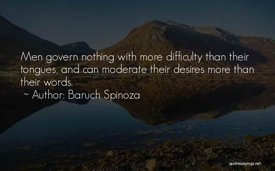 Baruch Spinoza Quotes: Men Govern Nothing With More Difficulty Than Their Tongues, And Can Moderate Their Desires More Than Their Words.