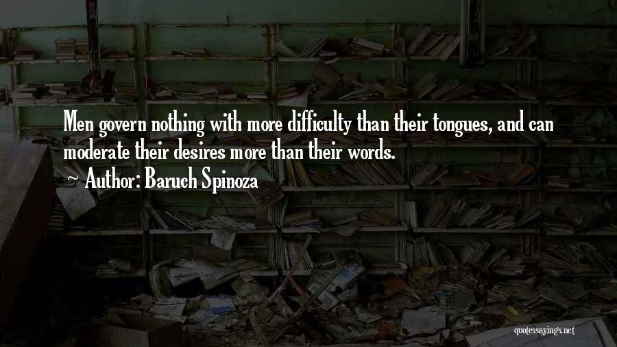 Baruch Spinoza Quotes: Men Govern Nothing With More Difficulty Than Their Tongues, And Can Moderate Their Desires More Than Their Words.